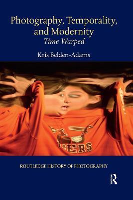 Photography, Temporality, and Modernity: Time Warped - Kris Belden-Adams - cover