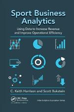 Sport Business Analytics: Using Data to Increase Revenue and Improve Operational Efficiency