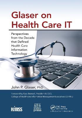 Glaser on Health Care IT: Perspectives from the Decade that Defined Health Care Information Technology - John P. Glaser - cover