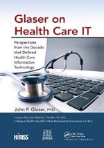 Glaser on Health Care IT: Perspectives from the Decade that Defined Health Care Information Technology