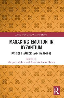 Managing Emotion in Byzantium: Passions, Affects and Imaginings - cover