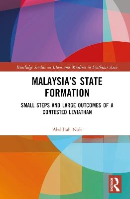 Malaysia’s State Formation: Small Steps and Large Outcomes of a Contested Leviathan - Abdillah Noh - cover