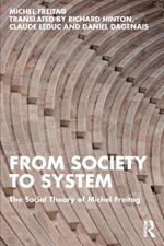 From Society to System: The Social Theory of Michel Freitag