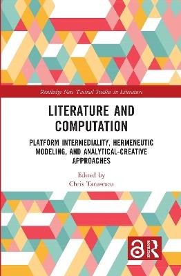 Literature and Computation: Platform Intermediality, Hermeneutic Modeling, and Analytical-Creative Approaches - cover