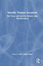 Identity Trumps Socialism: The Class and Identity Debate after Neoliberalism