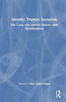 Identity Trumps Socialism: The Class and Identity Debate after Neoliberalism - cover