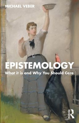 Epistemology: What it is and Why You Should Care - Michael Veber - cover