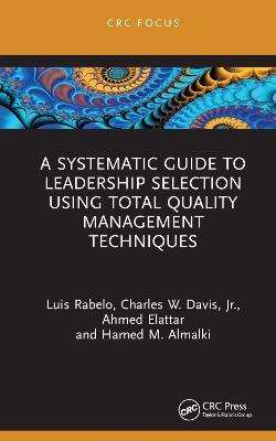 A Systematic Guide to Leadership Selection Using Total Quality Management Techniques - Luis Rabelo,Charles W. Davis, Jr.,Ahmed Elattar - cover