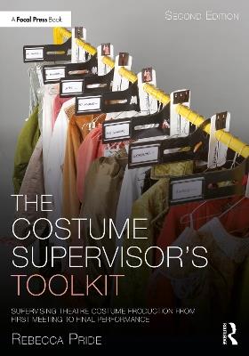The Costume Supervisor’s Toolkit: Supervising Theatre Costume Production from First Meeting to Final Performance - Rebecca Pride - cover