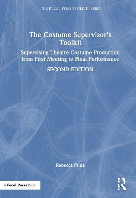 The Costume Supervisor’s Toolkit: Supervising Theatre Costume Production from First Meeting to Final Performance - Rebecca Pride - cover