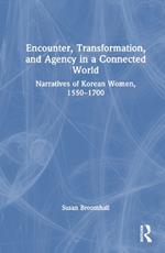 Encounter, Transformation, and Agency in a Connected World: Narratives of Korean Women, 1550–1700