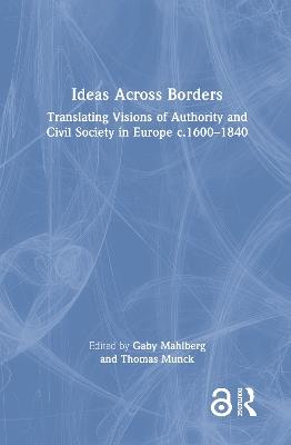 Ideas Across Borders: Translating Visions of Authority and Civil Society in Europe c.1600–1840 - cover