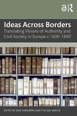 Ideas Across Borders: Translating Visions of Authority and Civil Society in Europe c.1600–1840 - cover