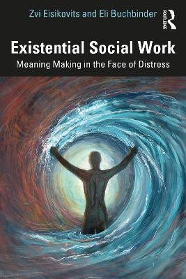 Existential Social Work: Meaning Making in the Face of Distress - Zvi Eisikovits,Eli Buchbinder - cover