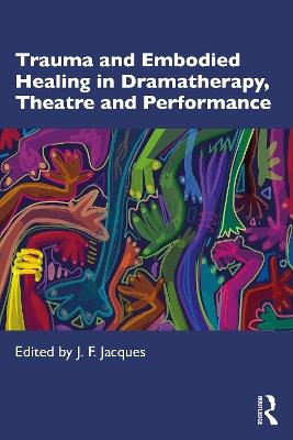 Trauma and Embodied Healing in Dramatherapy, Theatre and Performance - cover