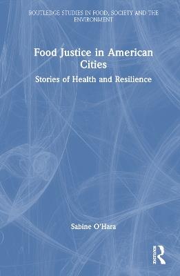 Food Justice in American Cities: Stories of Health and Resilience - Sabine O’Hara - cover