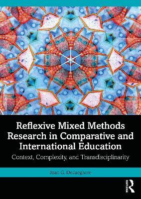 Reflexive Mixed Methods Research in Comparative and International Education: Context, Complexity, and Transdisciplinarity - Joan G. DeJaeghere - cover