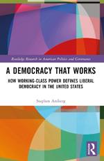 A Democracy That Works: How Working-Class Power Defines Liberal Democracy in the United States