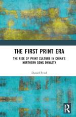 The First Print Era: The Rise of Print Culture in China’s Northern Song Dynasty
