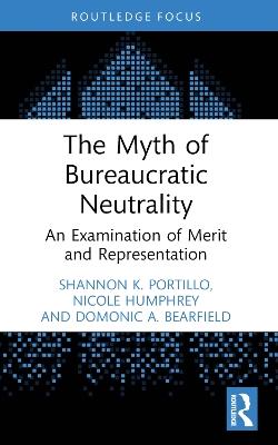 The Myth of Bureaucratic Neutrality: An Examination of Merit and Representation - Shannon K. Portillo,Nicole Humphrey,Domonic A. Bearfield - cover