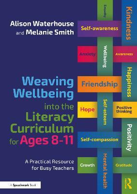 Weaving Wellbeing into the Literacy Curriculum for Ages 8-11: A Practical Resource for Busy Teachers - Alison Waterhouse,Melanie Smith - cover