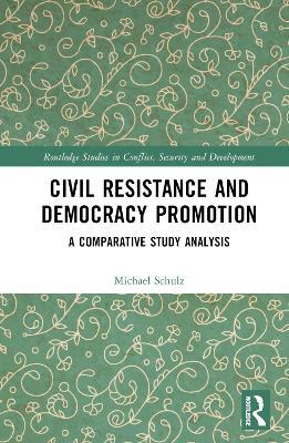 Civil Resistance and Democracy Promotion: A Comparative Study Analysis - Michael Schulz - cover