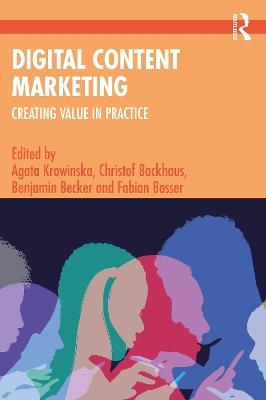 Digital Content Marketing: Creating Value in Practice - Agata Krowinska,Christof Backhaus,Benjamin Becker - cover