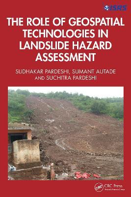 The Role of Geospatial Technologies in Landslide Hazard Assessment - Sudhakar Dhondu Pardeshi,Sumant Eknath Autade,Suchitra Sudhakar Pardeshi - cover