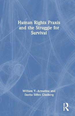 Human Rights Praxis and the Struggle for Survival - William T. Armaline,Davita Silfen Glasberg - cover