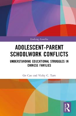 Adolescent-Parent Schoolwork Conflicts: Understanding Educational Struggles in Chinese Families - Ge Cao,Vicky C. Tam - cover