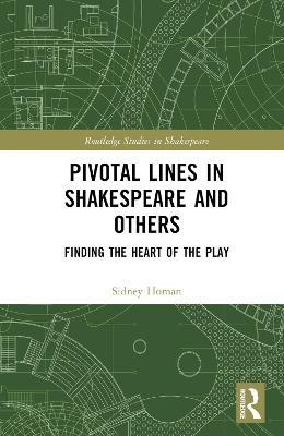 Pivotal Lines in Shakespeare and Others: Finding the Heart of the Play - Sidney Homan - cover
