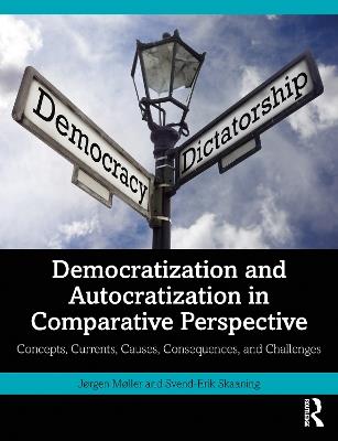 Democratization and Autocratization in Comparative Perspective: Concepts, Currents, Causes, Consequences, and Challenges - Jørgen Møller,Svend-Erik Skaaning - cover