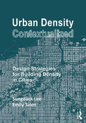 Urban Density Contextualized: Design Strategies for Building Density in Cities - Sungduck Lee,Emily Talen - cover