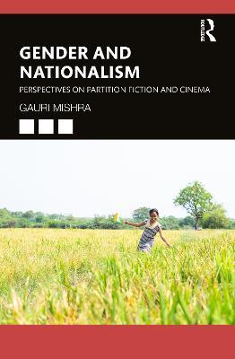Gender and Nationalism: Perspectives on Partition Fiction and Cinema - Gauri Mishra - cover