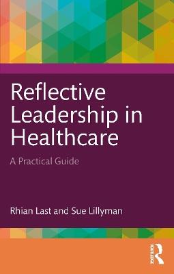 Reflective Leadership in Healthcare: A Practical Guide - Rhian Last,Sue Lillyman - cover