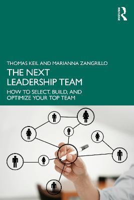 The Next Leadership Team: How to Select, Build, and Optimize Your Top Team - Thomas Keil,Marianna Zangrillo - cover