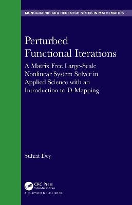 Perturbed Functional Iterations: A Matrix Free Large-Scale Nonlinear System Solver in Applied Science with an Introduction to D-Mapping - Suhrit Dey - cover