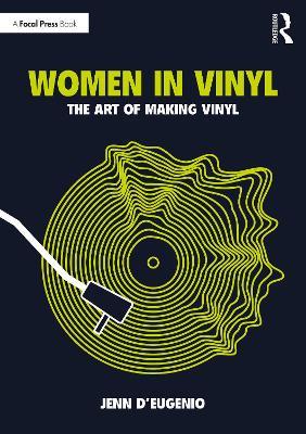 Women in Vinyl: The Art of Making Vinyl - Jenn D’Eugenio - cover