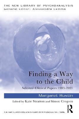 Finding a Way to the Child: Selected Clinical Papers 1983-2021 - Margaret Rustin - cover