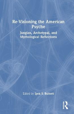 Re-Visioning the American Psyche: Jungian, Archetypal, and Mythological Reflections - cover