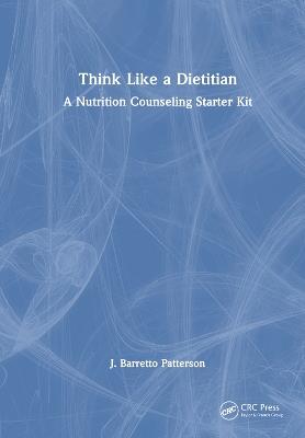 Think Like a Dietitian: A Nutrition Counseling Starter Kit - J. Barretto Patterson - cover