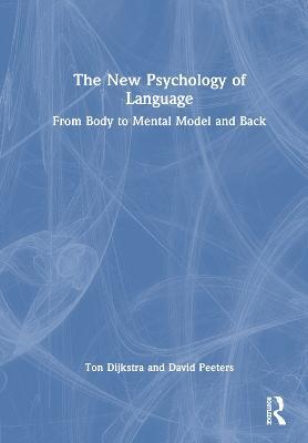 The New Psychology of Language: From Body to Mental Model and Back - Ton Dijkstra,David Peeters - cover