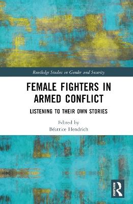 Female Fighters in Armed Conflict: Listening to Their Own Stories - cover