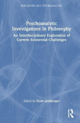 Psychoanalytic Investigations in Philosophy: An Interdisciplinary Exploration of Current Existential Challenges - cover