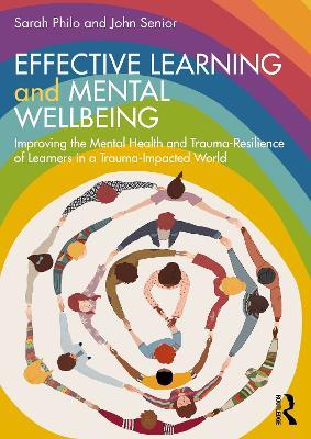 Effective Learning and Mental Wellbeing: Improving the Mental Health and Trauma-Resilience of Learners in a Trauma-Impacted World - Sarah Philo,John Senior - cover