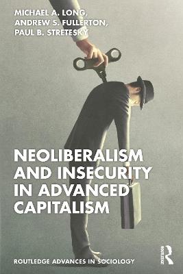 Neoliberalism and Insecurity in Advanced Capitalism - Michael A. Long,Andrew S. Fullerton,Paul B. Stretesky - cover