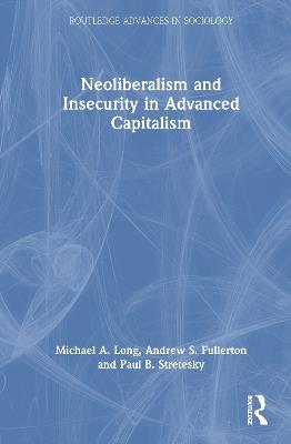 Neoliberalism and Insecurity in Advanced Capitalism - Michael A. Long,Andrew S. Fullerton,Paul B. Stretesky - cover