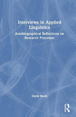 Interviews in Applied Linguistics: Autobiographical Reflections on Research Processes - David Block - cover