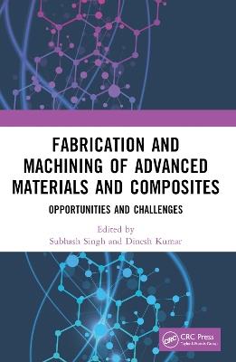 Fabrication and Machining of Advanced Materials and Composites: Opportunities and Challenges - cover