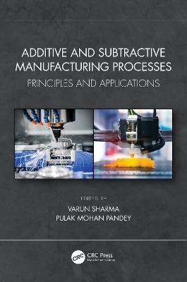 Additive and Subtractive Manufacturing Processes: Principles and Applications - cover